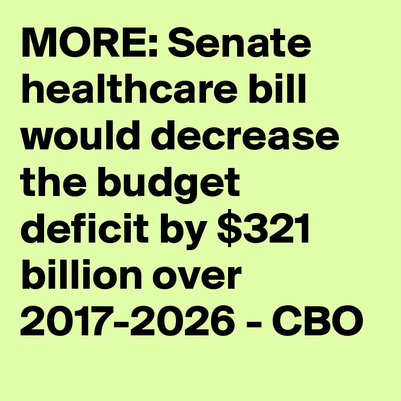 MORE: Senate healthcare bill would decrease the budget deficit by $321 billion over 2017-2026 - CBO