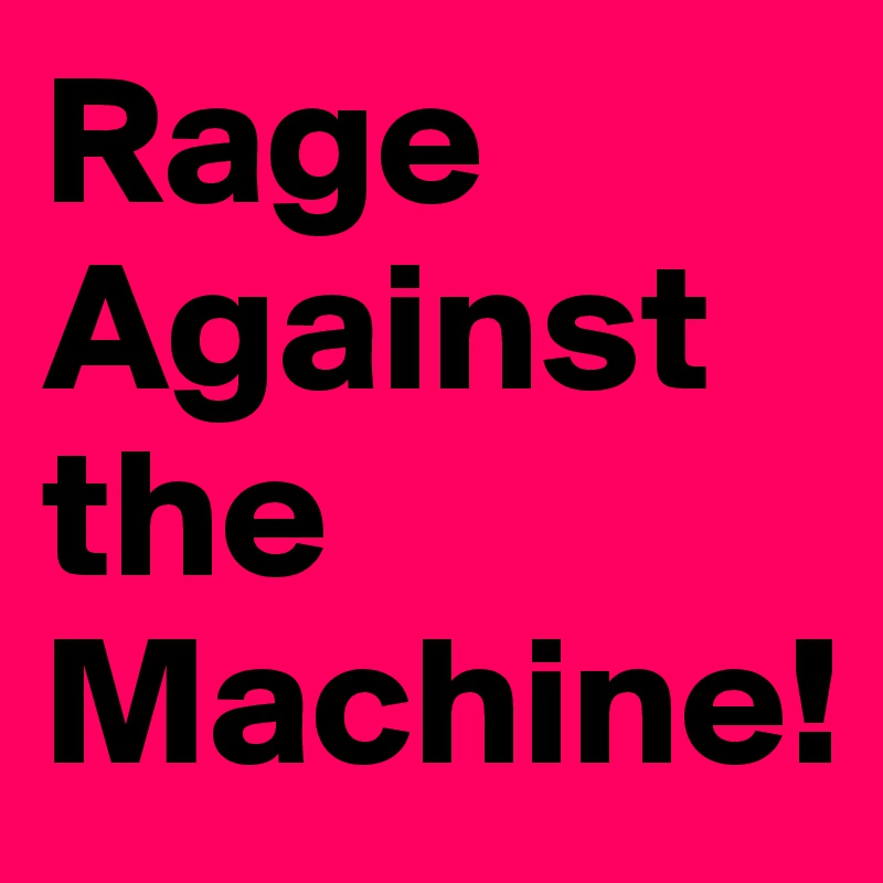 Rage Against the Machine!