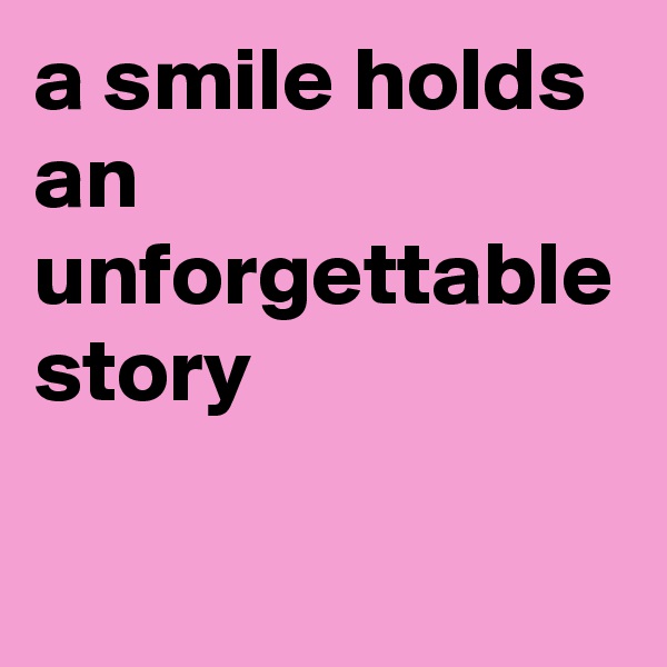 a smile holds an unforgettable story