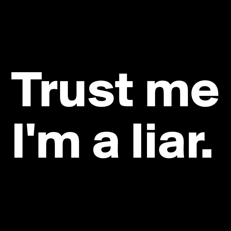 
Trust me I'm a liar.