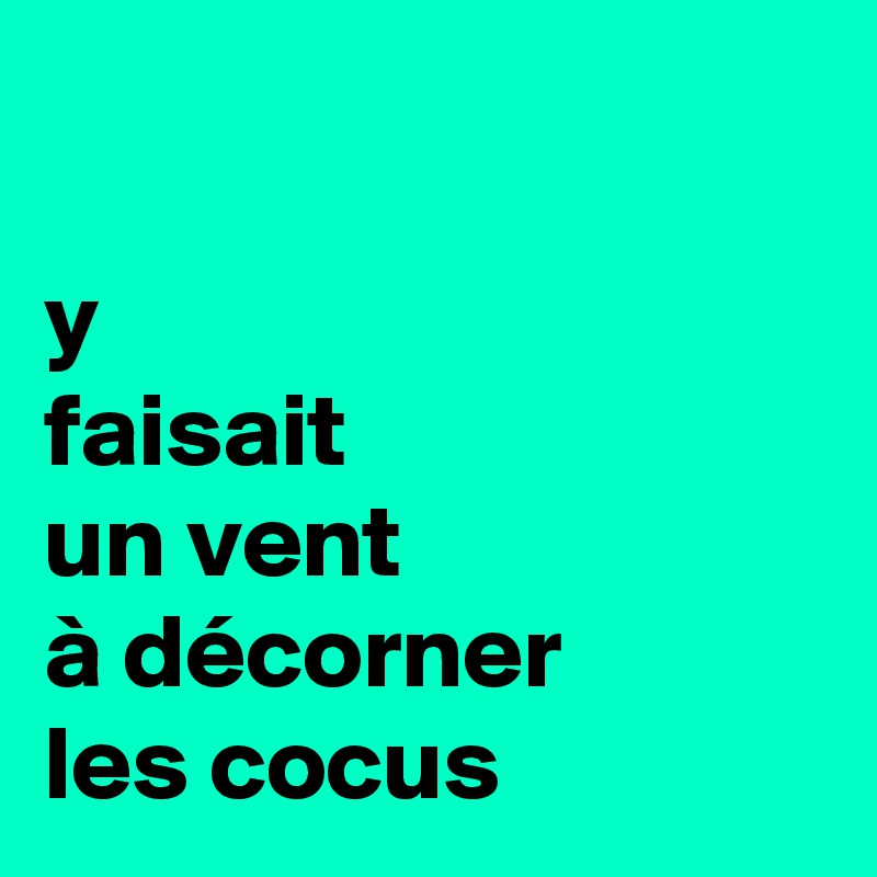 Y Faisait Un Vent A Decorner Les Cocus Post By Noemiebonie On Boldomatic