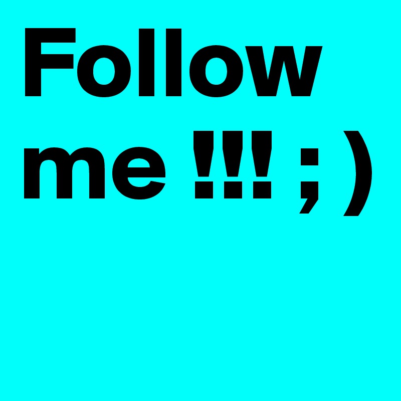 Follow me !!! ; ) 