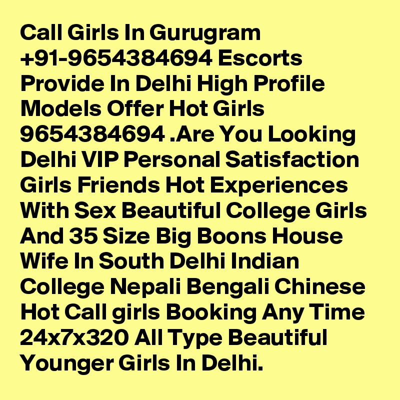 Call Girls In Gurugram +91-9654384694 Escorts Provide In Delhi High Profile Models Offer Hot Girls 9654384694 .Are You Looking Delhi VIP Personal Satisfaction Girls Friends Hot Experiences With Sex Beautiful College Girls And 35 Size Big Boons House Wife In South Delhi Indian College Nepali Bengali Chinese Hot Call girls Booking Any Time 24x7x320 All Type Beautiful Younger Girls In Delhi.