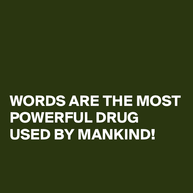 




WORDS ARE THE MOST POWERFUL DRUG USED BY MANKIND!


