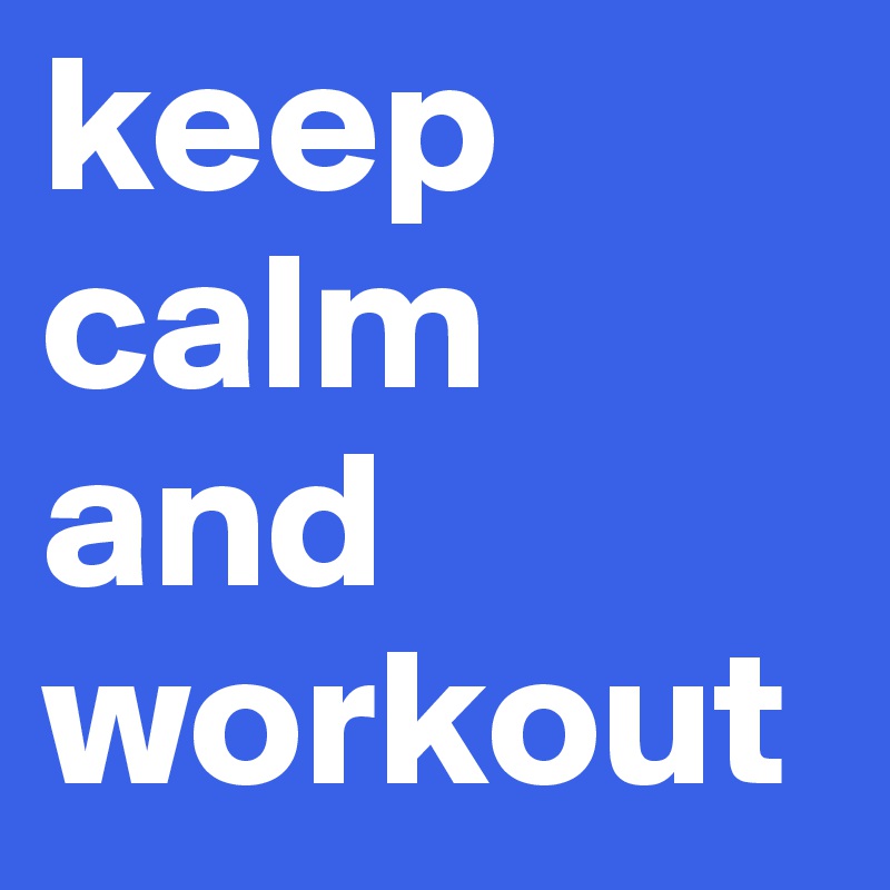 keep calm and workout