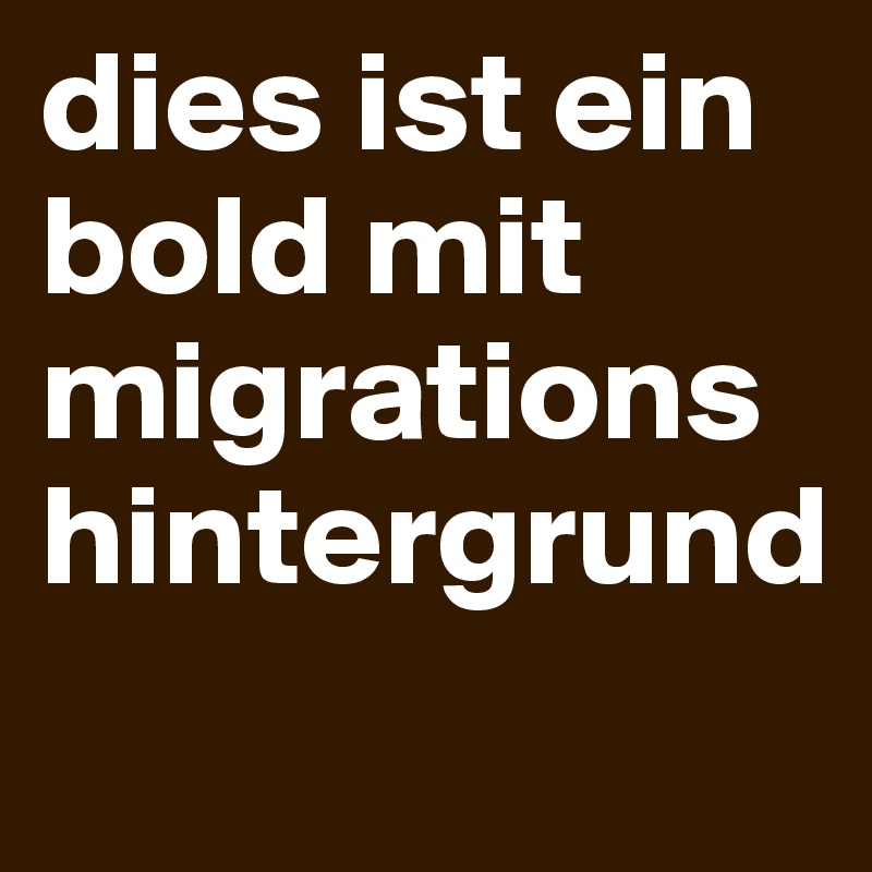 dies ist ein bold mit migrationshintergrund
