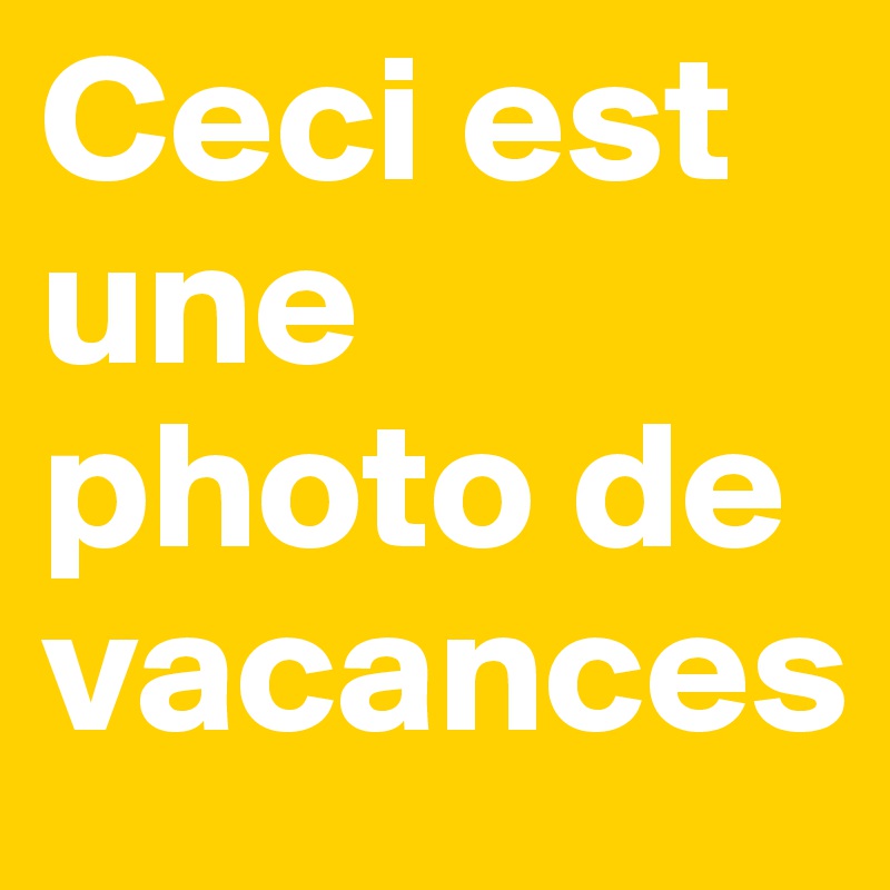 Ceci est une photo de vacances