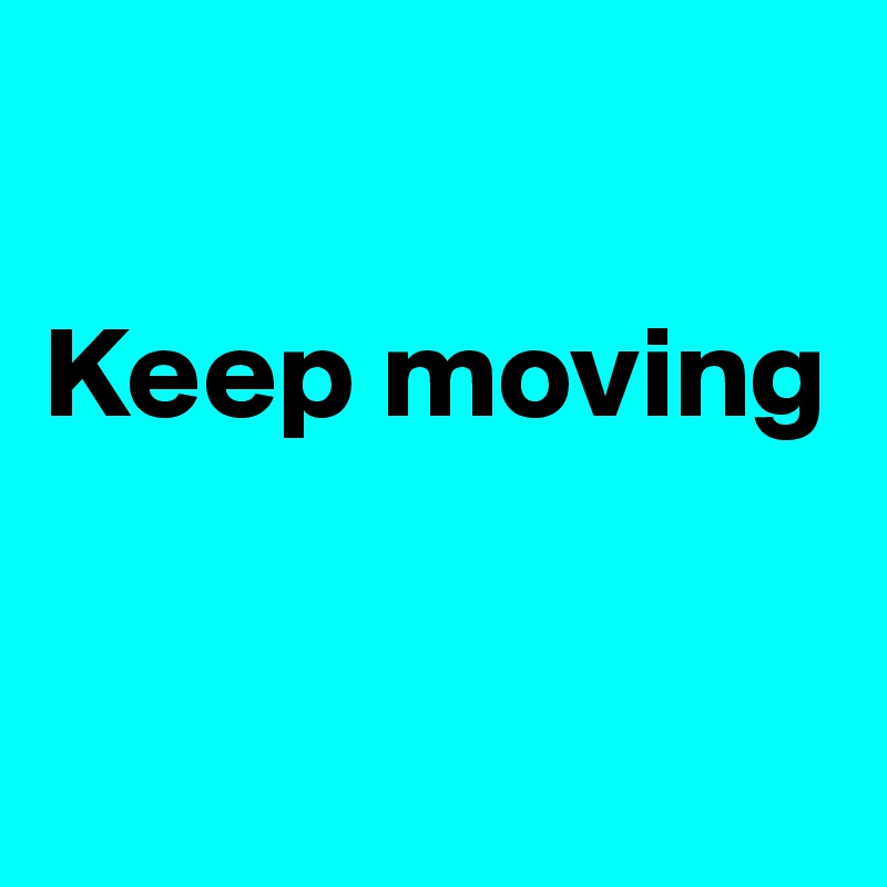 

Keep moving



