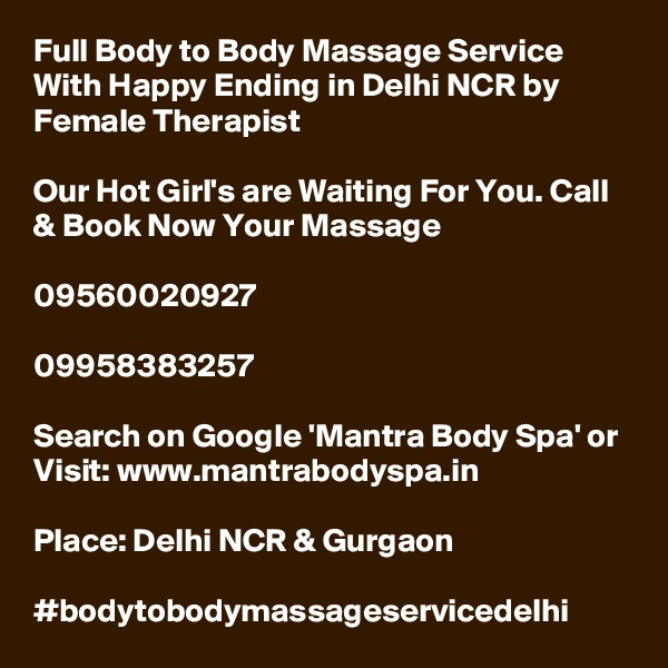 Full Body to Body Massage Service With Happy Ending in Delhi NCR by Female Therapist

Our Hot Girl's are Waiting For You. Call & Book Now Your Massage

09560020927

09958383257

Search on Google 'Mantra Body Spa' or Visit: www.mantrabodyspa.in

Place: Delhi NCR & Gurgaon

#bodytobodymassageservicedelhi