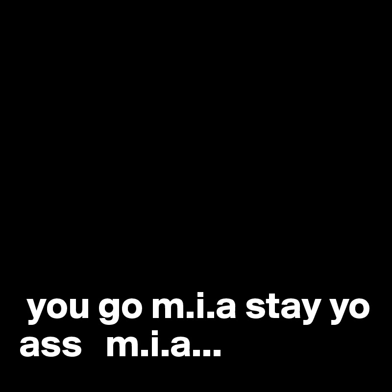 






 you go m.i.a stay yo ass   m.i.a...