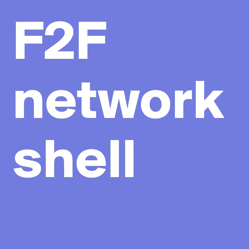 F2F
network shell