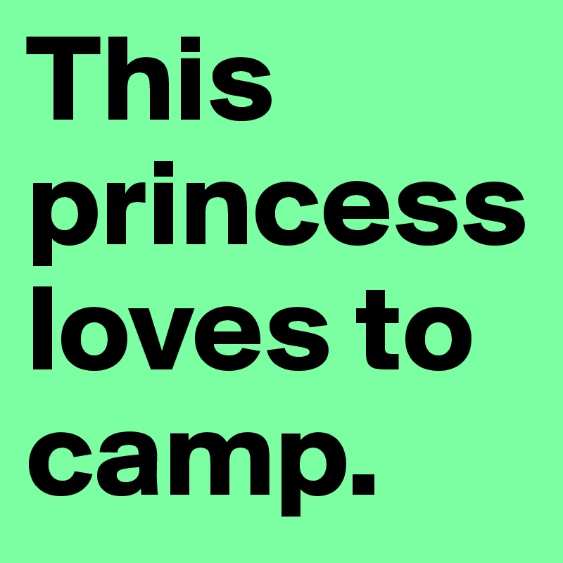 This princess loves to camp.