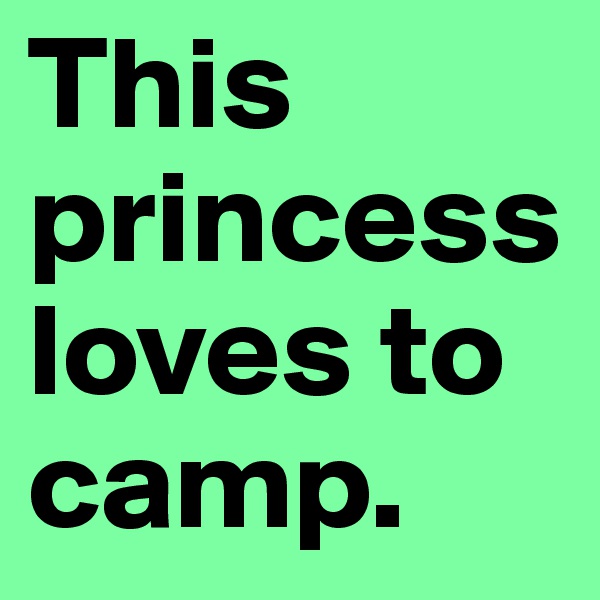 This princess loves to camp.