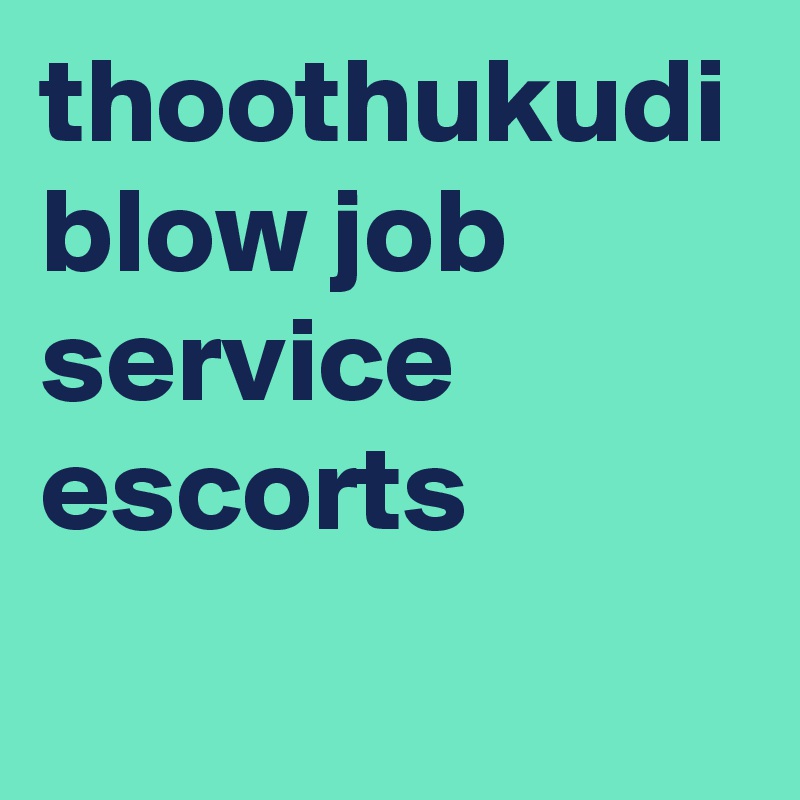 thoothukudi blow job service escorts 