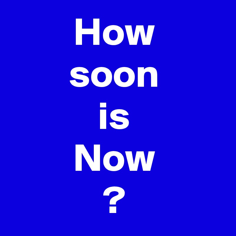 How
soon
is
Now
?