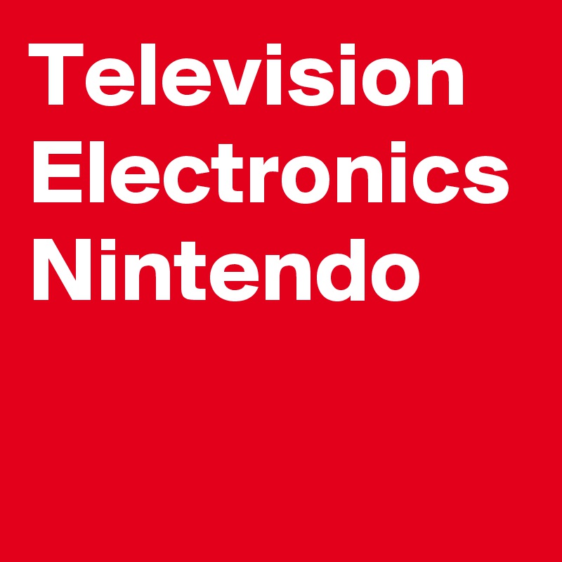 Television
Electronics
Nintendo