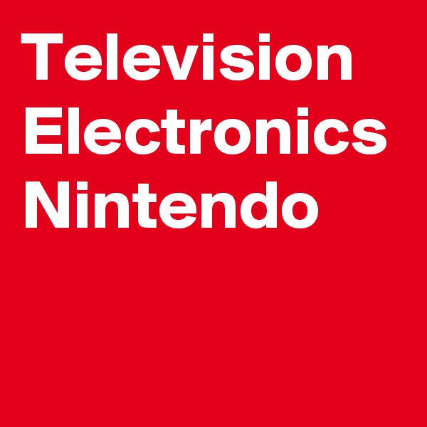 Television
Electronics
Nintendo