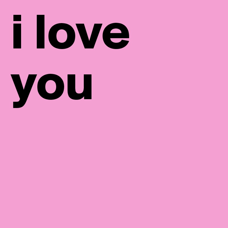 i love you

