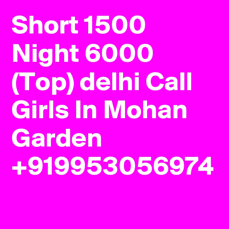 Short 1500 Night 6000 (Top) delhi Call Girls In Mohan Garden +919953056974 