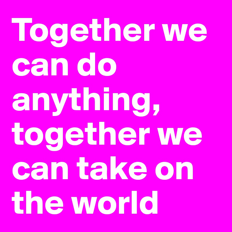 together we can do anything