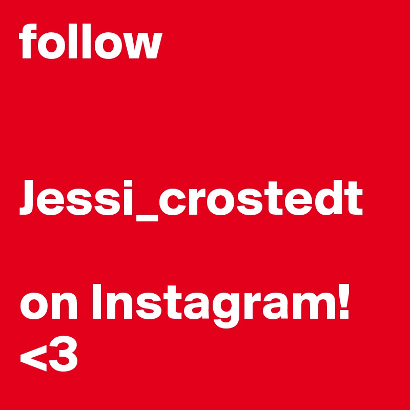 follow 


Jessi_crostedt 

on Instagram! <3