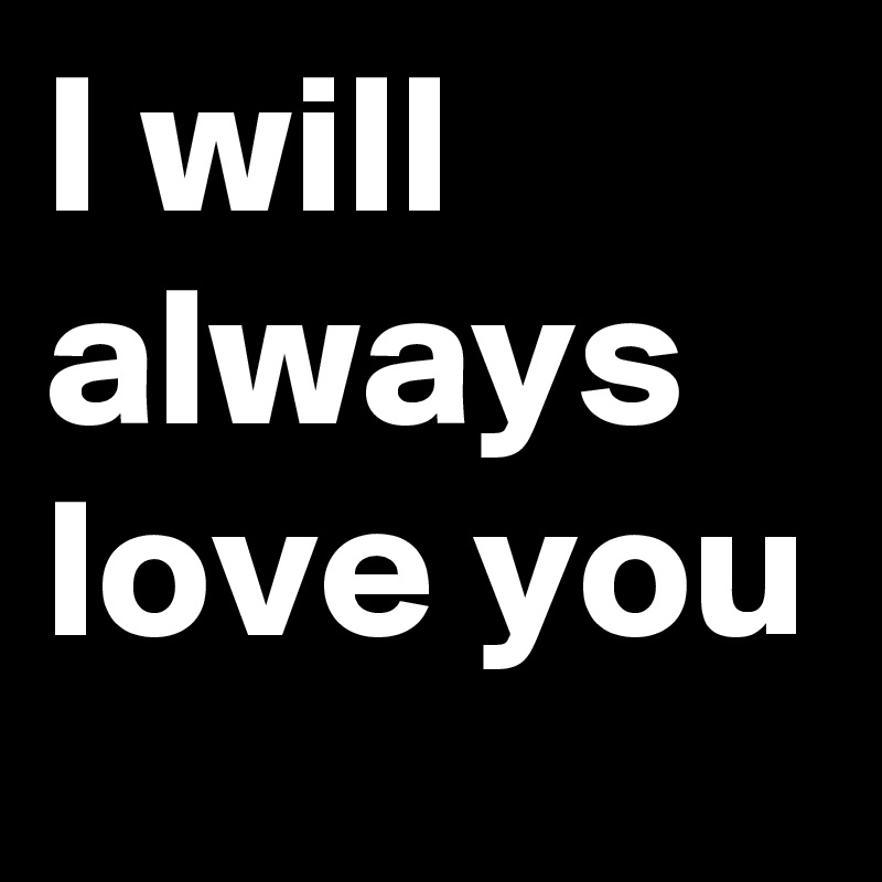 I will always love you