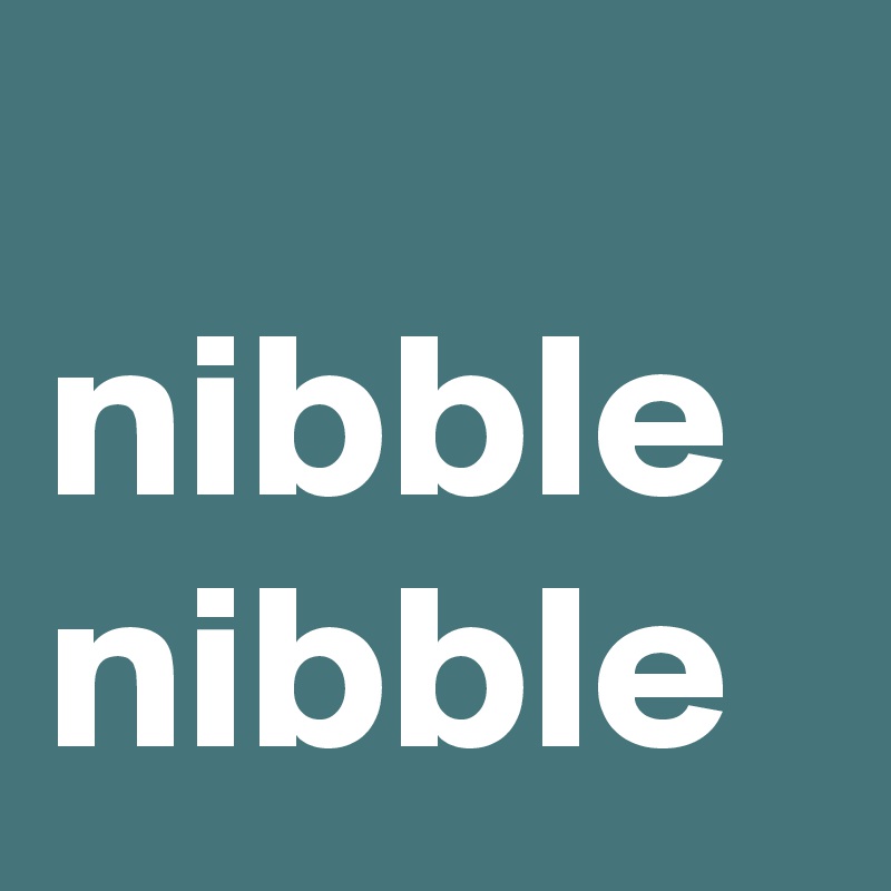 
nibble nibble