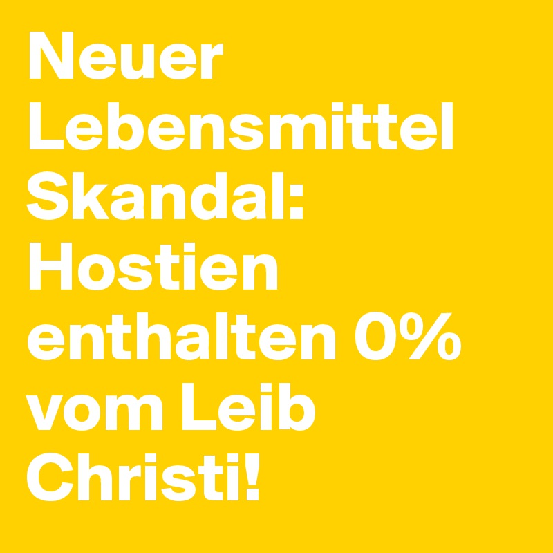 Neuer Lebensmittel Skandal: Hostien enthalten 0% vom Leib Christi!