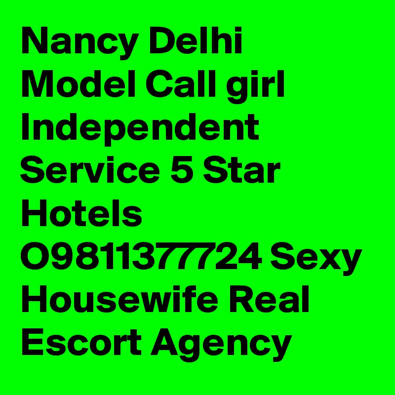 Nancy Delhi Model Call girl Independent Service 5 Star Hotels O9811377724 Sexy Housewife Real Escort Agency
