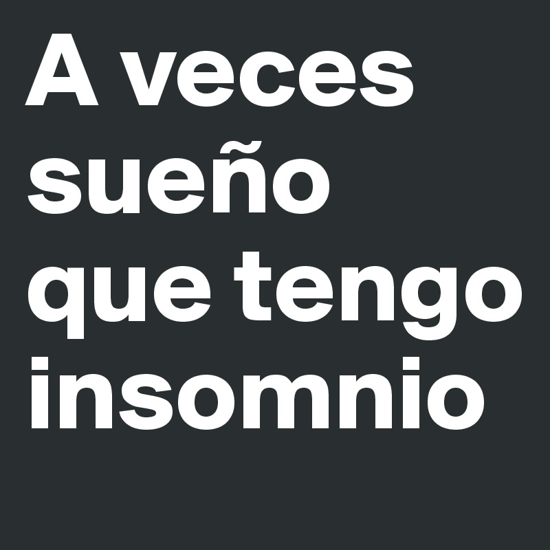 A veces sueño que tengo insomnio 