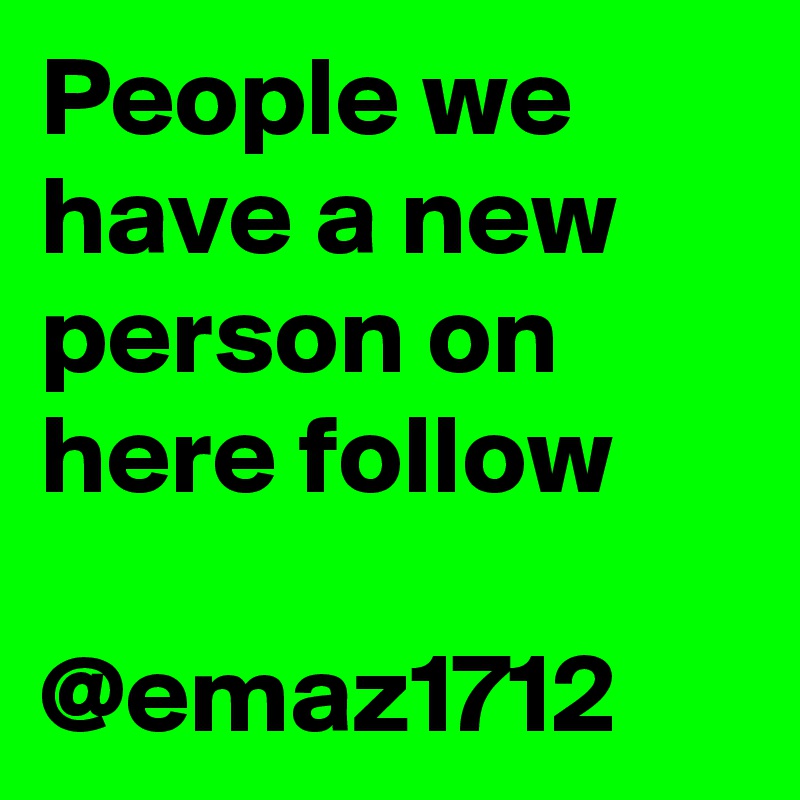 People we have a new person on here follow

@emaz1712