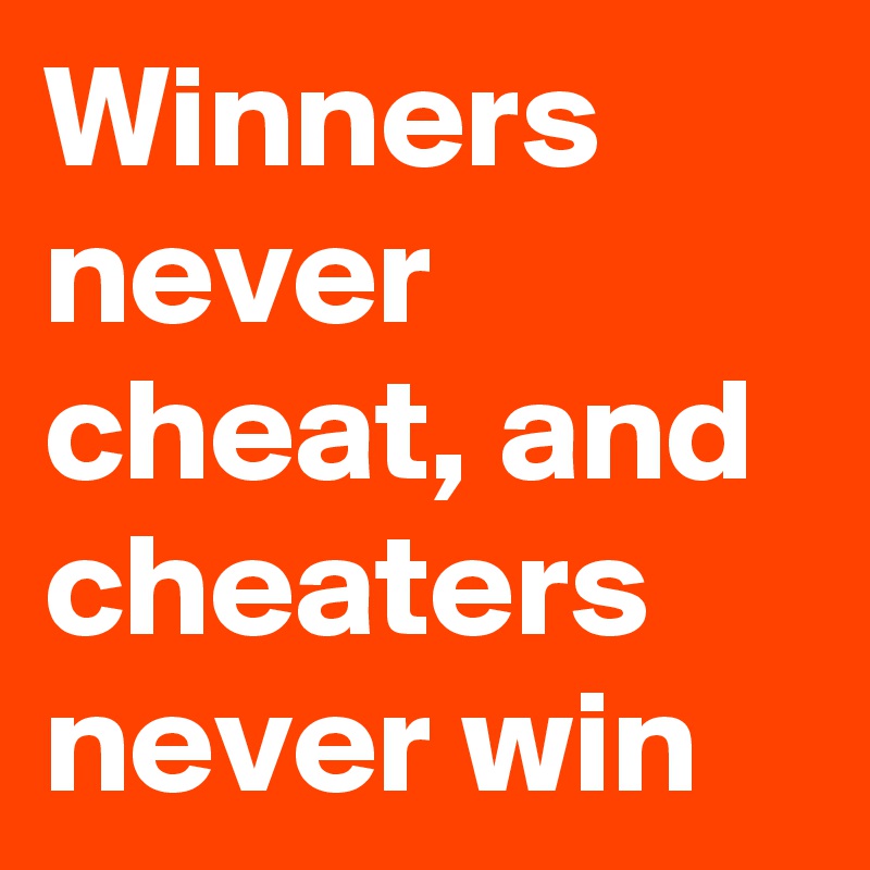 Winners never cheat, and cheaters never win