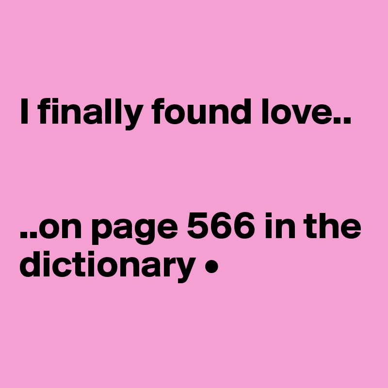 

I finally found love..


..on page 566 in the dictionary •

