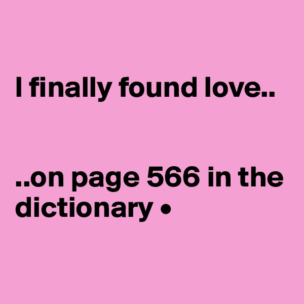 

I finally found love..


..on page 566 in the dictionary •

