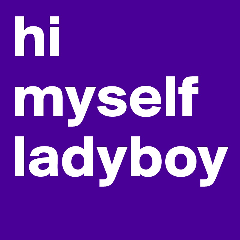 hi
myself ladyboy