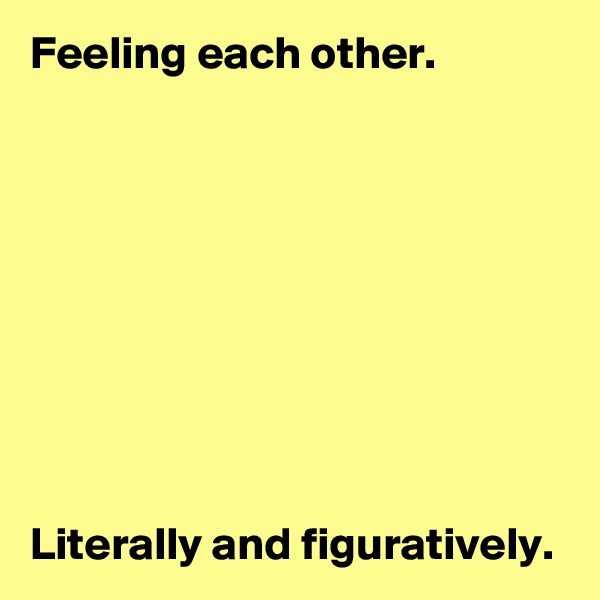 Feeling each other.









Literally and figuratively.