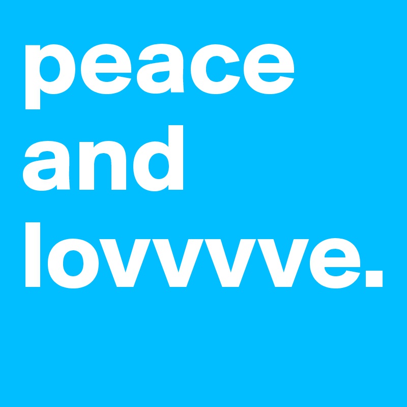 peace and lovvvve.