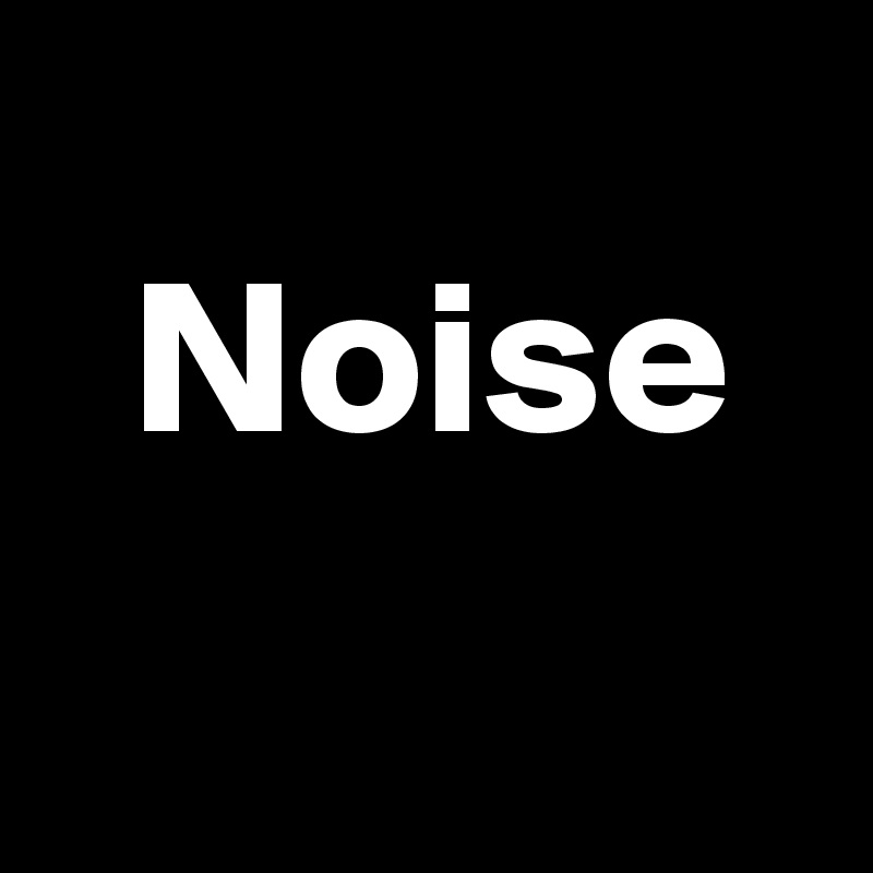  
  Noise