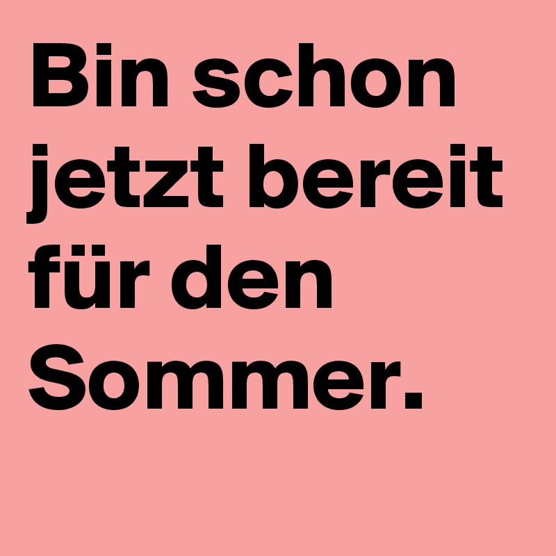 Bin schon jetzt bereit für den Sommer.