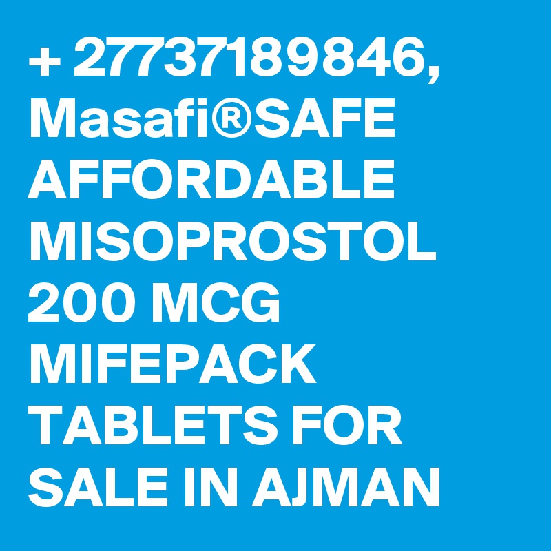 + 27737189846, Masafi®SAFE AFFORDABLE MISOPROSTOL 200 MCG MIFEPACK TABLETS FOR SALE IN AJMAN