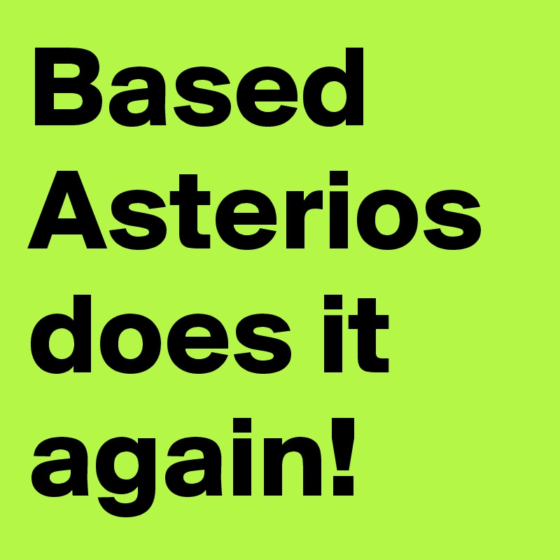 Based Asterios does it again!