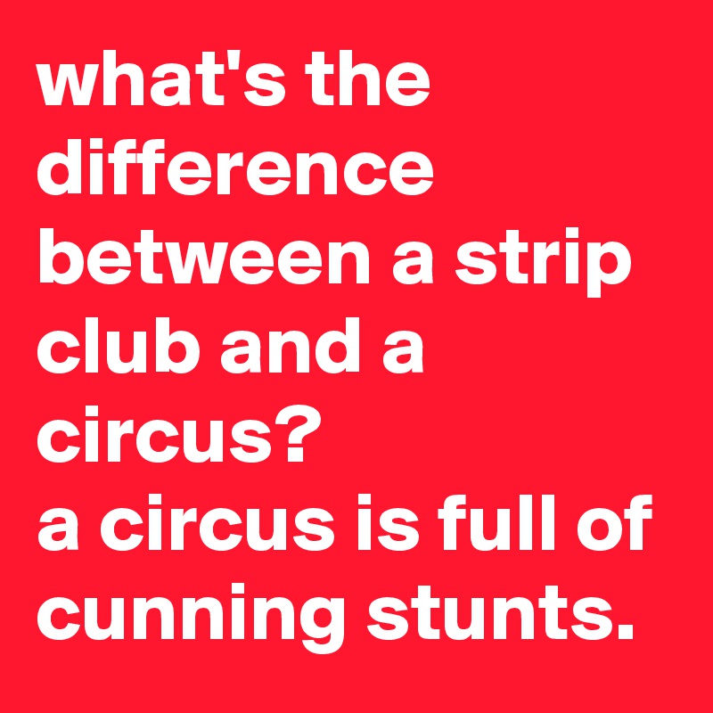 what-s-the-difference-between-a-strip-club-and-a-circus-a-circus-is