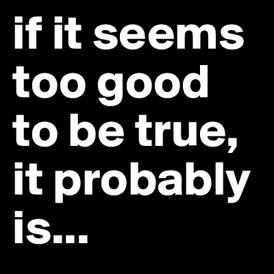 if it seems too good to be true, it probably is... - Post by sallyc16 ...