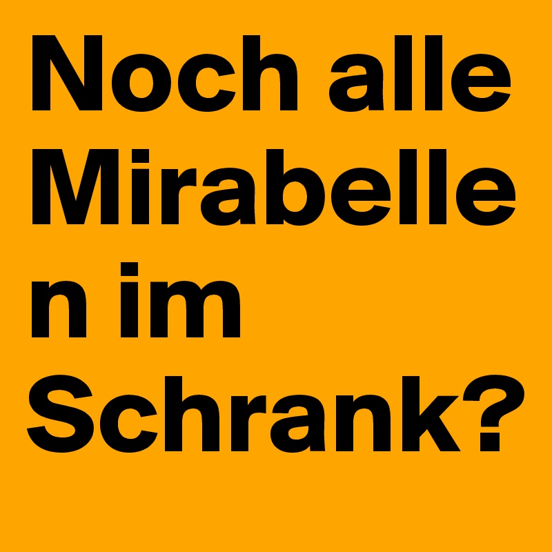 Noch alle Mirabellen im Schrank? 