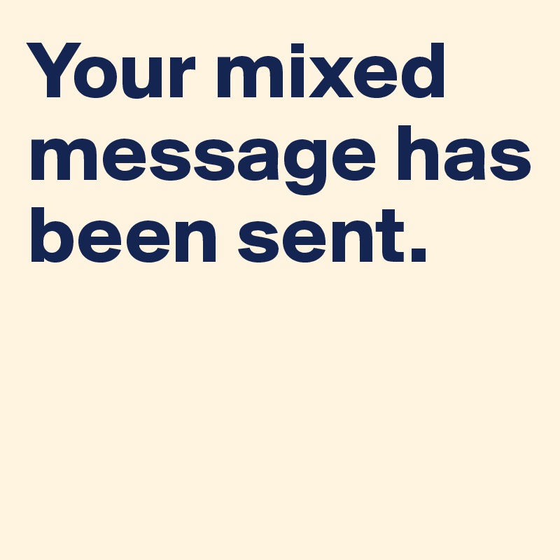 Your mixed message has been sent.


