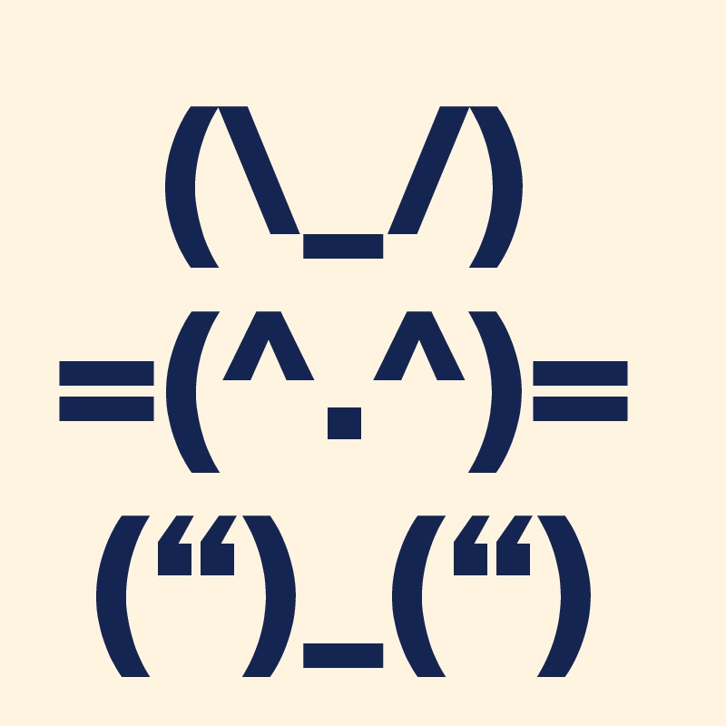 (\_/)
=(^.^)=
(“)_(“)