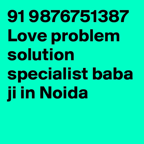91 9876751387 Love problem solution specialist baba ji in Noida
