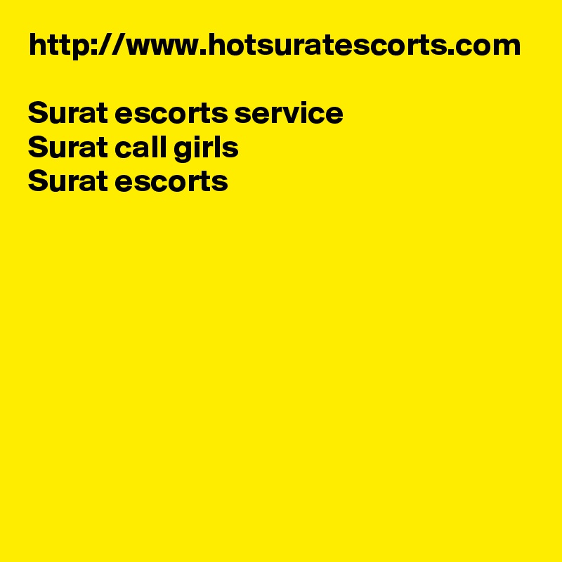 http://www.hotsuratescorts.com

Surat escorts service 
Surat call girls
Surat escorts 