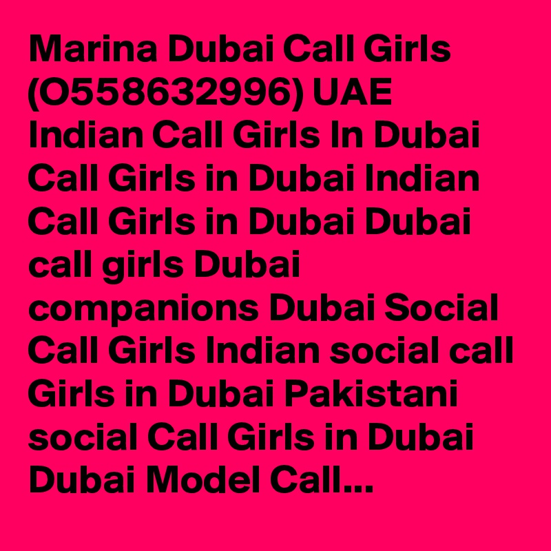Marina Dubai Call Girls (O558632996) UAE Indian Call Girls In Dubai Call Girls in Dubai Indian Call Girls in Dubai Dubai call girls Dubai companions Dubai Social Call Girls Indian social call Girls in Dubai Pakistani social Call Girls in Dubai Dubai Model Call...