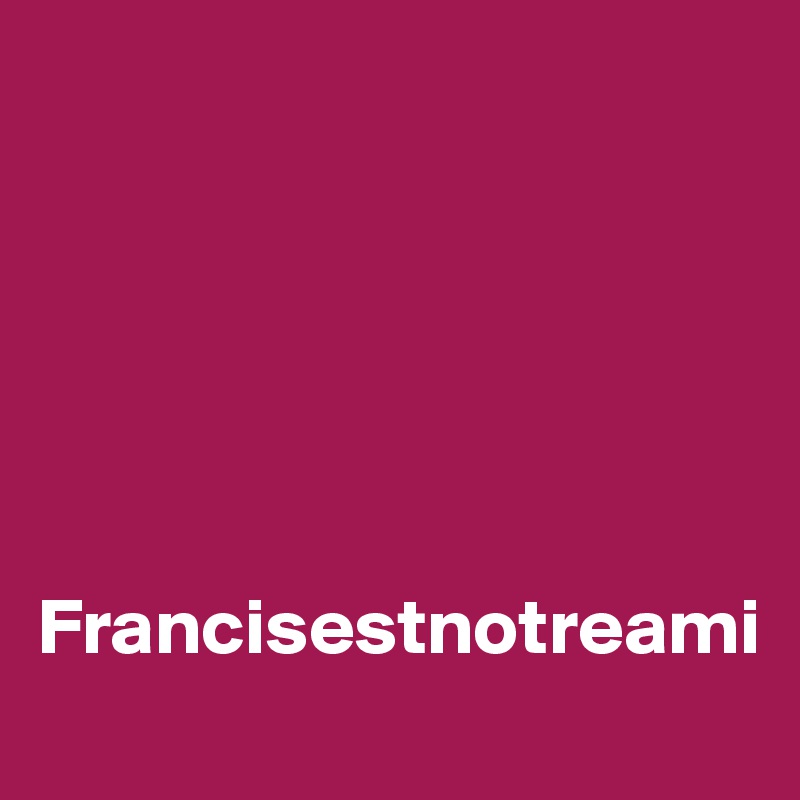 






Francisestnotreami